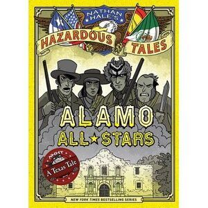 Alamo All-Stars (Nathan Hale's Hazardous Tales #6): A Texas Tale -- Nathan Hale